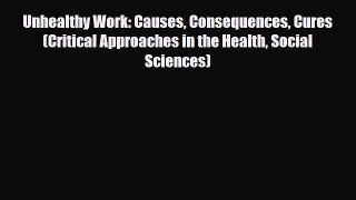 Read ‪Unhealthy Work: Causes Consequences Cures (Critical Approaches in the Health Social Sciences)‬