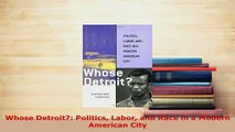 Download  Whose Detroit Politics Labor and Race in a Modern American City Read Full Ebook