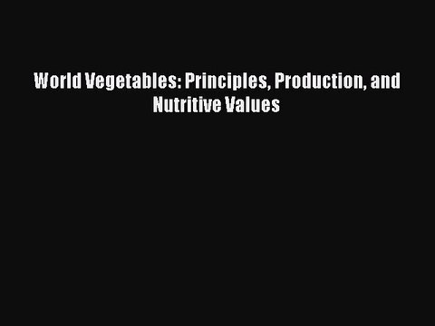 PDF World Vegetables: Principles Production and Nutritive Values Free Books