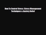 Read ‪How To Control Stress: Stress Management Techniques & Anxiety Relief‬ PDF Free