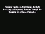 Read Rosacea Treatment: The Ultimate Guide To Managing And Improving Rosacea Through Diet Changes