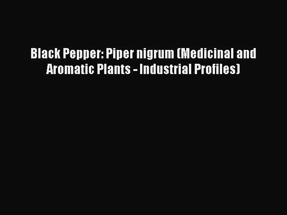 Download Black Pepper: Piper nigrum (Medicinal and Aromatic Plants - Industrial Profiles) Free