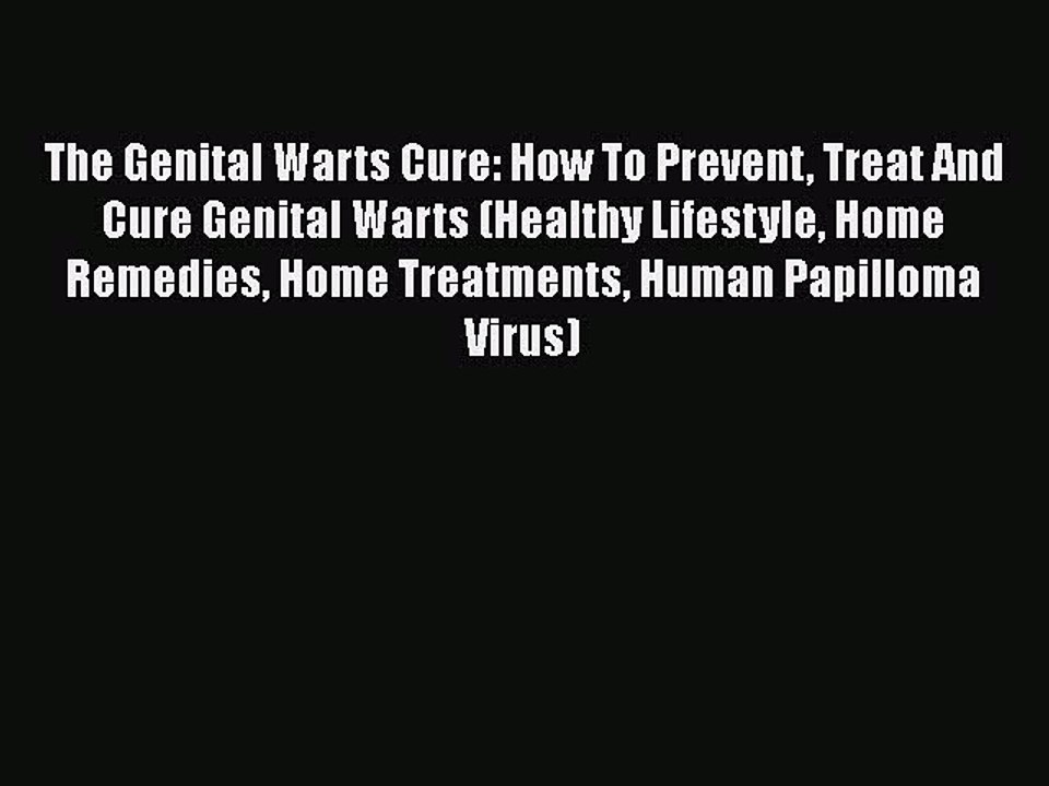 Download The Genital Warts Cure: How To Prevent Treat And Cure Genital Warts (Healthy Lifestyle