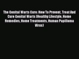 Download The Genital Warts Cure: How To Prevent Treat And Cure Genital Warts (Healthy Lifestyle