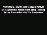 Read PERFECT SKIN - HOW TO CURE YOUR ACNE FOREVER (2016): Quick Acne Remedies and A Long Term