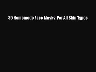 Read 35 Homemade Face Masks: For All Skin Types PDF Free