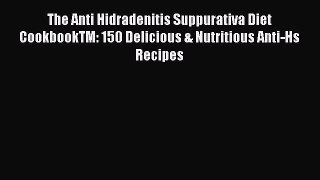 Download The Anti Hidradenitis Suppurativa Diet CookbookTM: 150 Delicious & Nutritious Anti-Hs