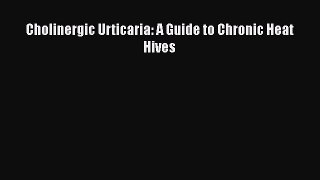 Download Cholinergic Urticaria: A Guide to Chronic Heat Hives PDF Online
