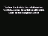 Read The Acne Diet: Holistic Plan to Achieve Clear Youthful Acne-Free Skin with Natural Nutrition