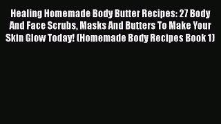 Read Healing Homemade Body Butter Recipes: 27 Body And Face Scrubs Masks And Butters To Make