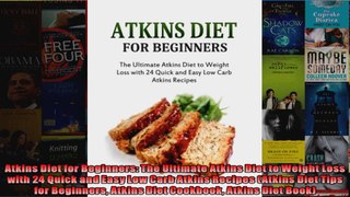 Read  Atkins Diet for Beginners The Ultimate Atkins Diet to Weight Loss with 24 Quick and Easy  Full EBook