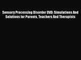 Read Sensory Processing Disorder DVD: Simulations And Solutions for Parents Teachers And Therapists