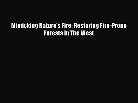 Download Mimicking Nature's Fire: Restoring Fire-Prone Forests In The West Free Books