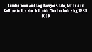 Download Lumbermen and Log Sawyers: Life Labor and Culture in the North Florida Timber Industry