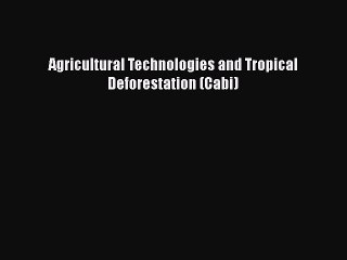 Download Agricultural Technologies and Tropical Deforestation (Cabi) Free Books