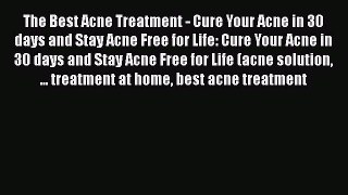 Download The Best Acne Treatment - Cure Your Acne in 30 days and Stay Acne Free for Life: Cure