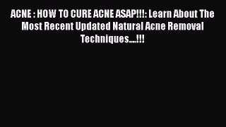 Read ACNE : HOW TO CURE ACNE ASAP!!!: Learn About The Most Recent Updated Natural Acne Removal