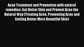 Read Acne Treatment and Prevention with natural remedies: Get Better Skin and Prevent Acne