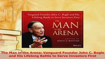 PDF  The Man in the Arena Vanguard Founder John C Bogle and His Lifelong Battle to Serve Free Books