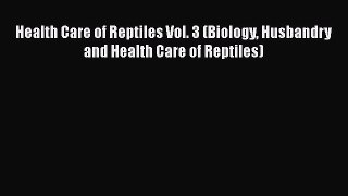 Download Health Care of Reptiles Vol. 3 (Biology Husbandry and Health Care of Reptiles) Free