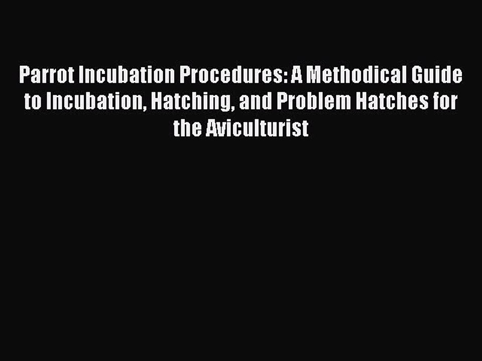 PDF Parrot Incubation Procedures: A Methodical Guide to Incubation Hatching and Problem Hatches