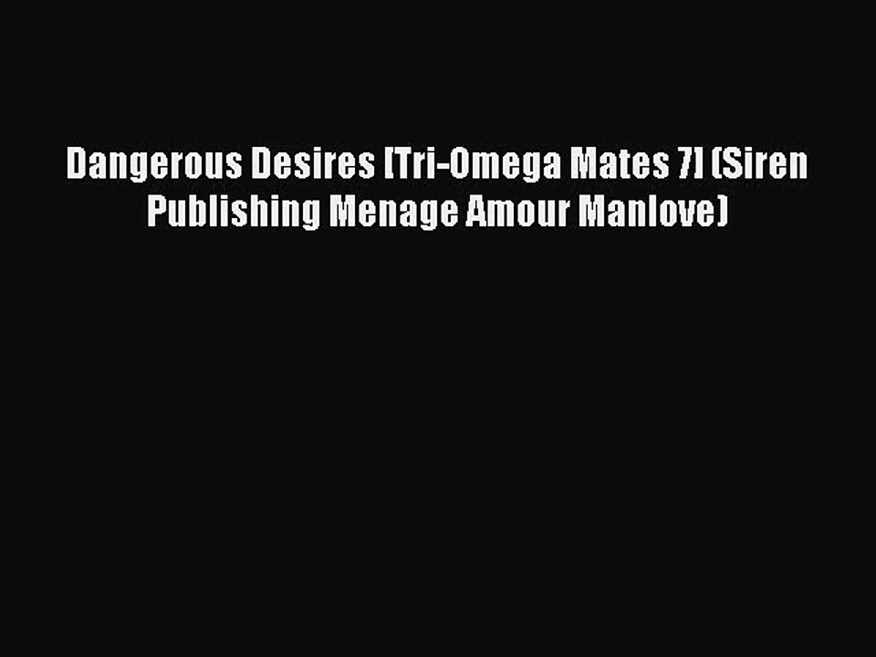 Download Dangerous Desires [Tri-Omega Mates 7] (Siren Publishing Menage Amour Manlove) Ebook