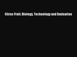 PDF Citrus Fruit: Biology Technology and Evaluation Free Books
