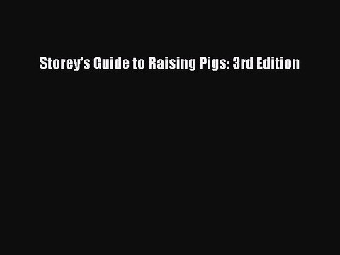 PDF Storey's Guide to Raising Pigs: 3rd Edition Read Online