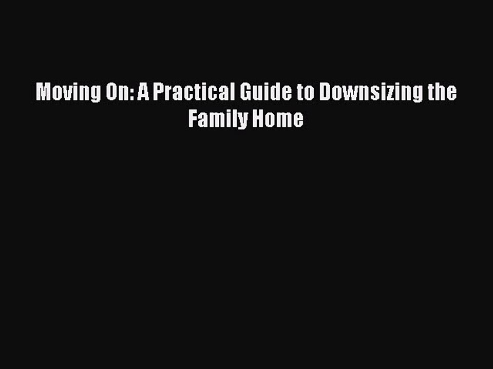Read Moving On: A Practical Guide to Downsizing the Family Home Ebook Free