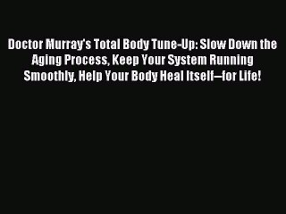 Read Doctor Murray's Total Body Tune-Up: Slow Down the Aging Process Keep Your System Running