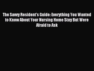 Read The Savvy Resident's Guide: Everything You Wanted to Know About Your Nursing Home Stay