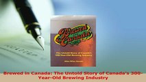 Download  Brewed in Canada The Untold Story of Canadas 300YearOld Brewing Industry PDF Book Free