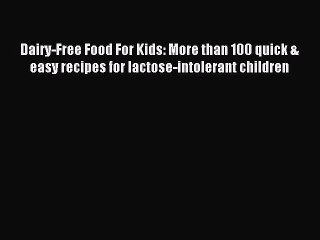Read Dairy-Free Food For Kids: More than 100 quick & easy recipes for lactose-intolerant children