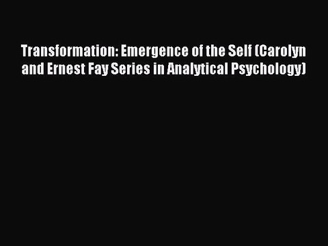 Read Transformation: Emergence of the Self (Carolyn and Ernest Fay Series in Analytical Psychology)