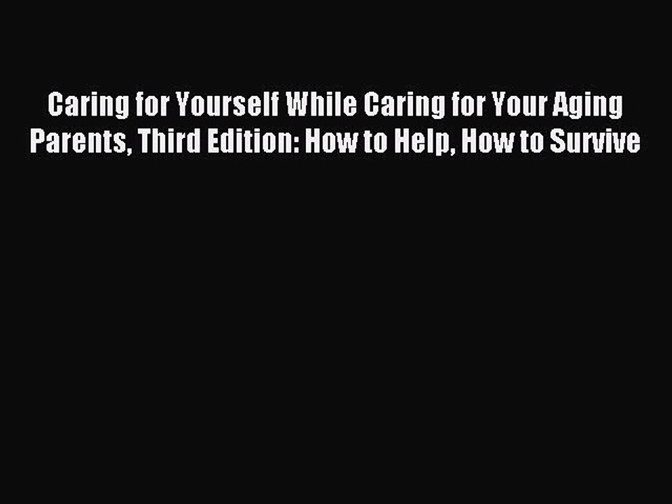 Read Caring for Yourself While Caring for Your Aging Parents Third Edition: How to Help How