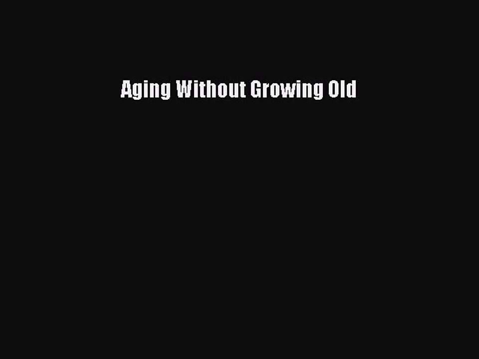 Download Aging Without Growing Old Ebook Free