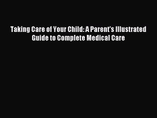 Read Taking Care of Your Child: A Parent’s Illustrated Guide to Complete Medical Care Ebook