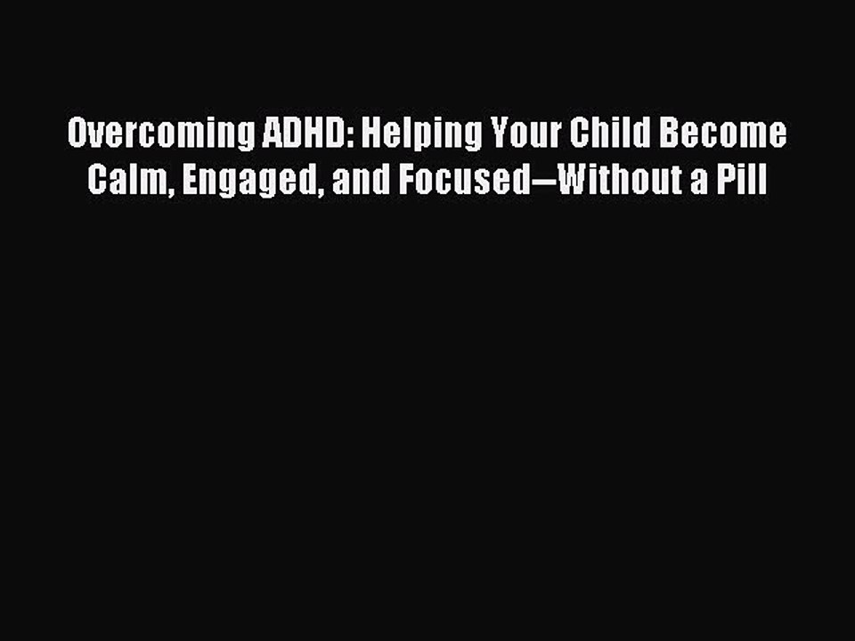 Read Overcoming ADHD: Helping Your Child Become Calm Engaged and Focused--Without a Pill Ebook