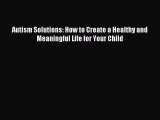 Read Autism Solutions: How to Create a Healthy and Meaningful Life for Your Child Ebook Free