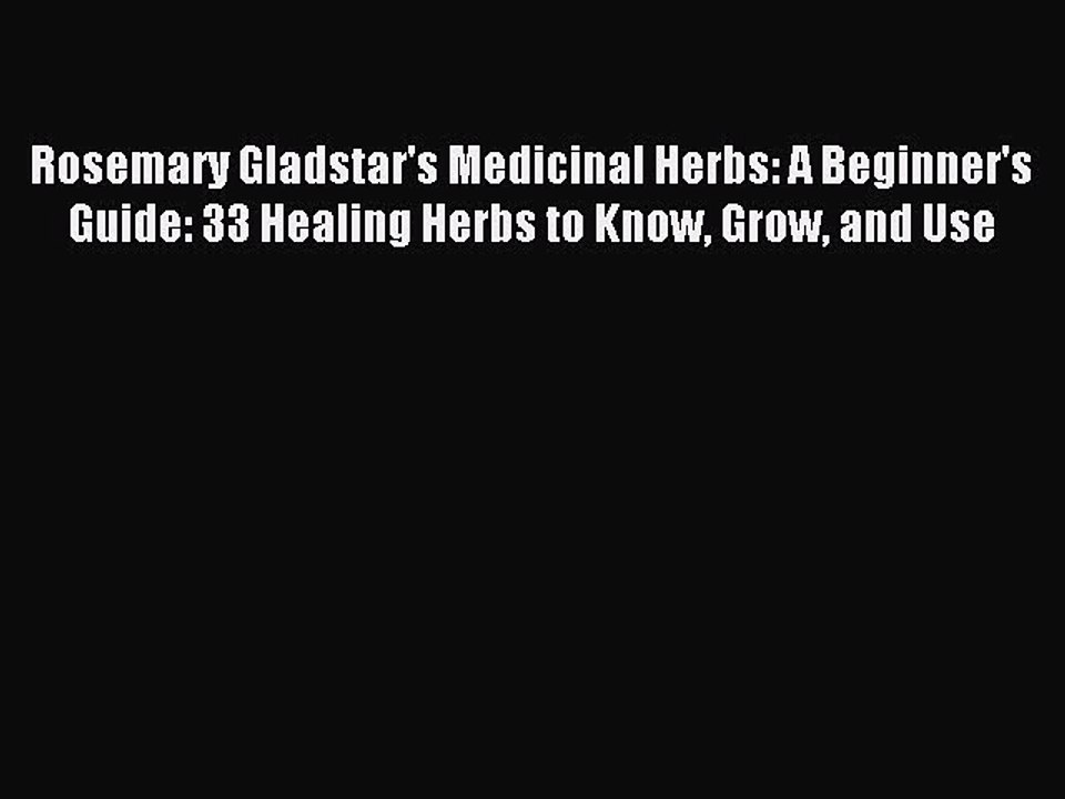 Read Rosemary Gladstar's Medicinal Herbs: A Beginner's Guide: 33 Healing Herbs to Know Grow