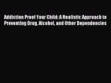 Read Addiction Proof Your Child: A Realistic Approach to Preventing Drug Alcohol and Other