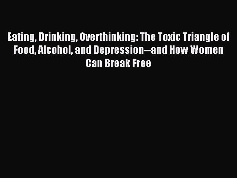 Download Eating Drinking Overthinking: The Toxic Triangle of Food Alcohol and Depression--and