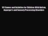 Read 101 Games and Activities for Children With Autism Asperger's and Sensory Processing Disorders