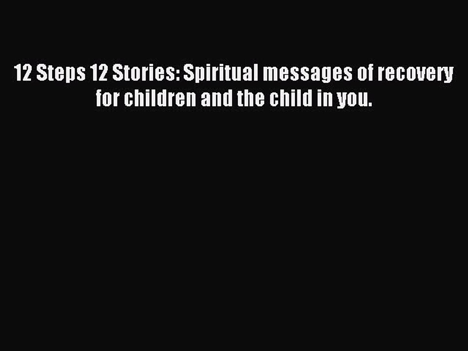 Read 12 Steps 12 Stories: Spiritual messages of recovery for children and the child in you.