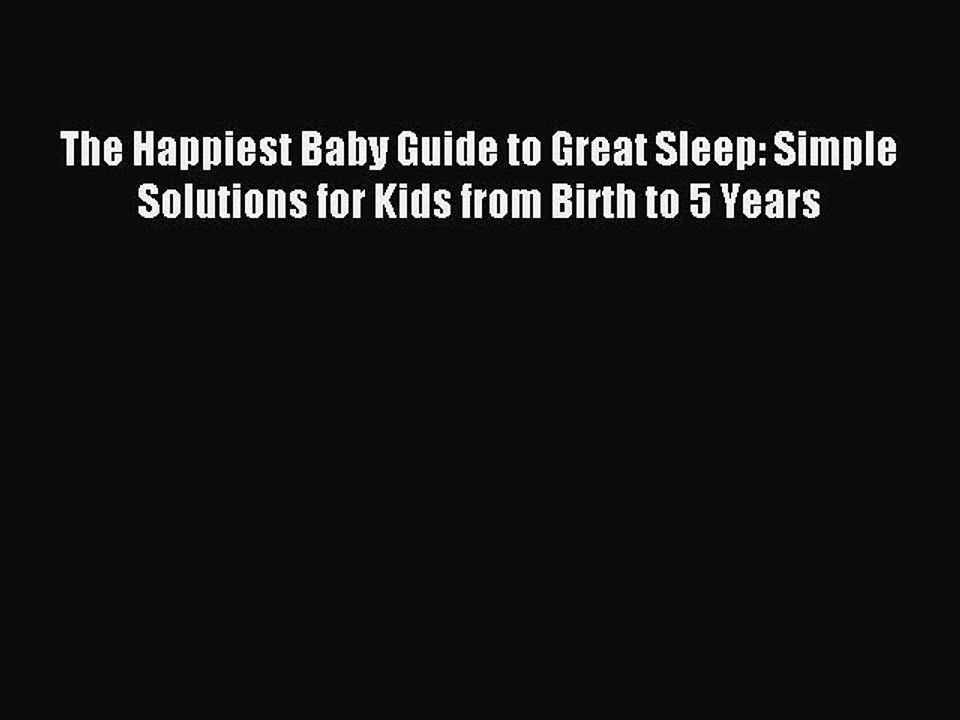 Read The Happiest Baby Guide to Great Sleep: Simple Solutions for Kids from Birth to 5 Years