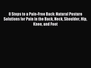 Download 8 Steps to a Pain-Free Back: Natural Posture Solutions for Pain in the Back Neck Shoulder