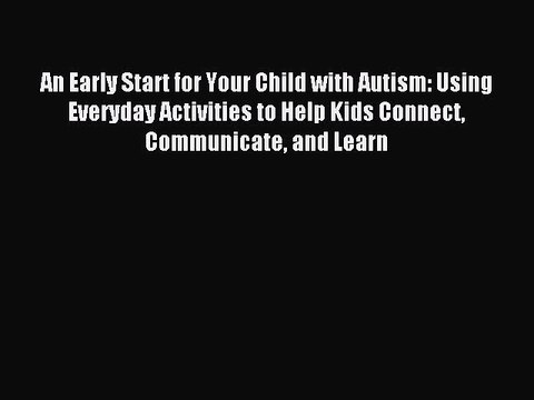 Read An Early Start for Your Child with Autism: Using Everyday Activities to Help Kids Connect