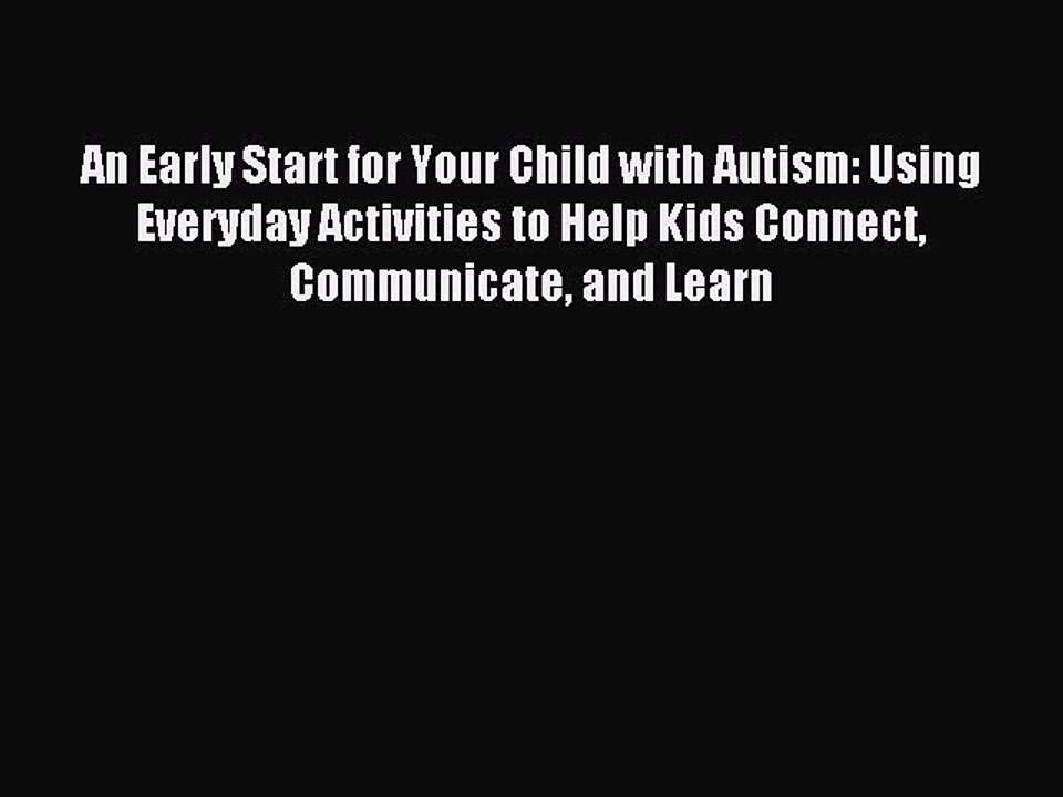 Read An Early Start for Your Child with Autism: Using Everyday Activities to Help Kids Connect