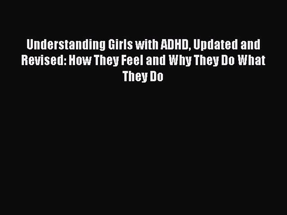 Read Understanding Girls with ADHD Updated and Revised: How They Feel and Why They Do What