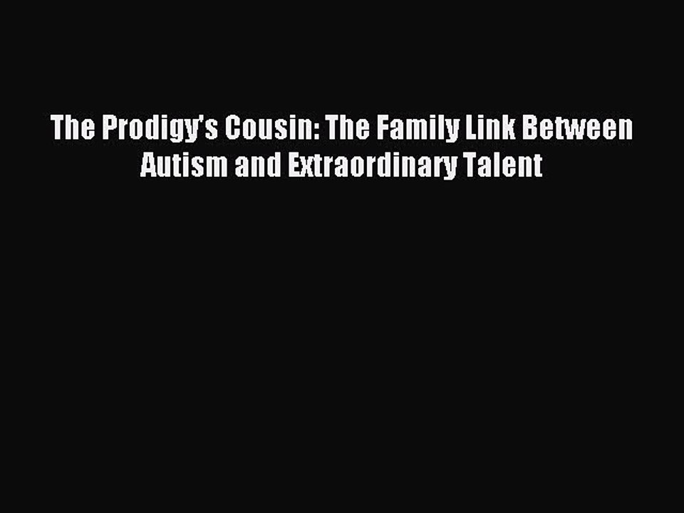 Read The Prodigy's Cousin: The Family Link Between Autism and Extraordinary Talent Ebook Free
